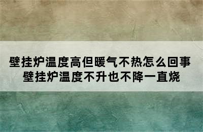 壁挂炉温度高但暖气不热怎么回事 壁挂炉温度不升也不降一直烧